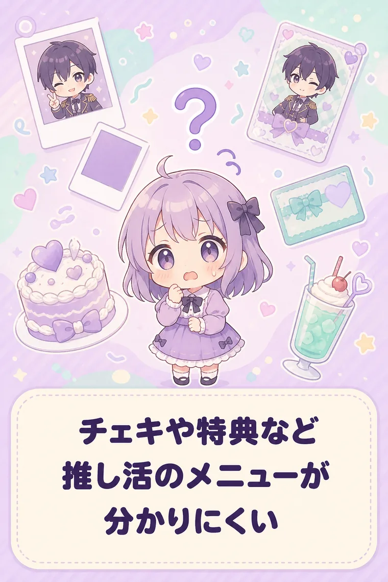 チェキ・特典・生誕イベントなど、推し活のメニューが分かりにくい